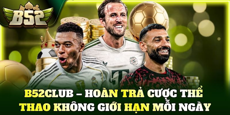 B52Club – Hoàn trả cược thể thao không giới hạn mỗi ngày