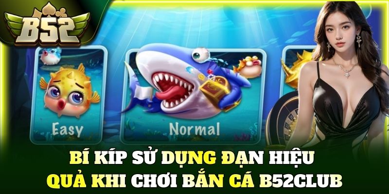 Bí kíp sử dụng đạn hiệu quả khi chơi bắn cá B52Club