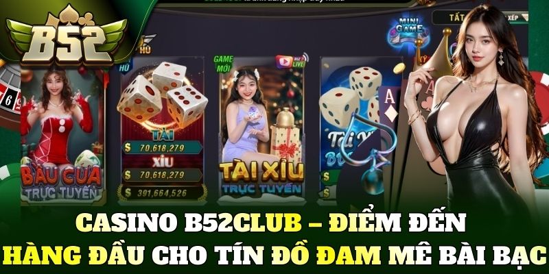 Casino B52Club – Điểm đến hàng đầu cho tín đồ đam mê bài bạc