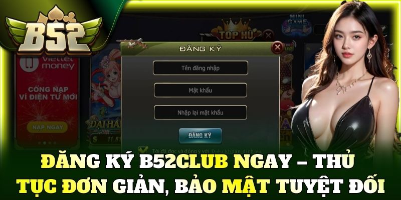 Đăng ký B52Club ngay – Thủ tục đơn giản, bảo mật tuyệt đối