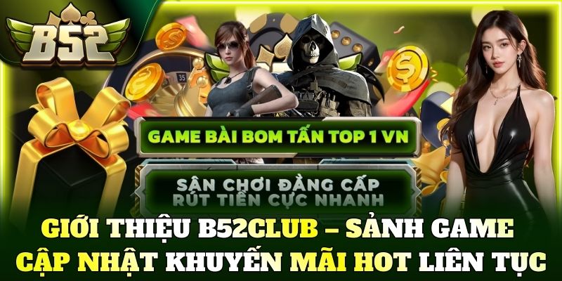 Giới Thiệu B52Club – Sảnh game cập nhật khuyến mãi hot liên tục