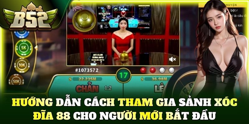 Hướng dẫn cách tham gia sảnh xóc đĩa 88 cho người mới bắt đầu