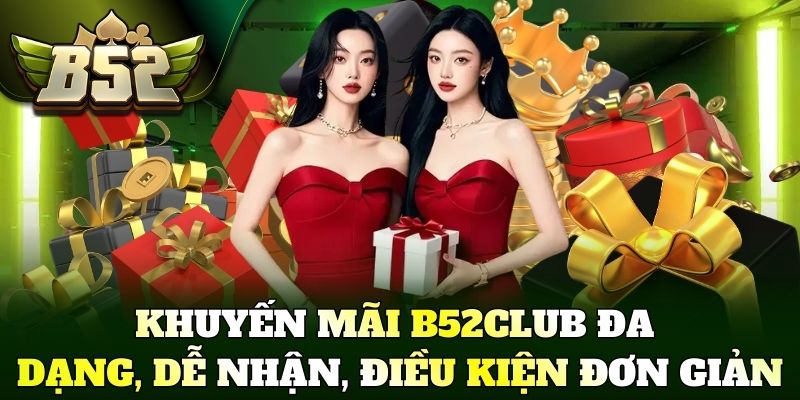 Khuyến mãi B52Club đa dạng, dễ nhận, điều kiện đơn giản