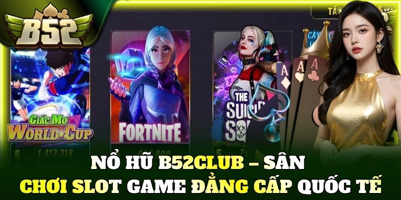 Nổ hũ B52Club – Sân chơi slot game đẳng cấp quốc tế