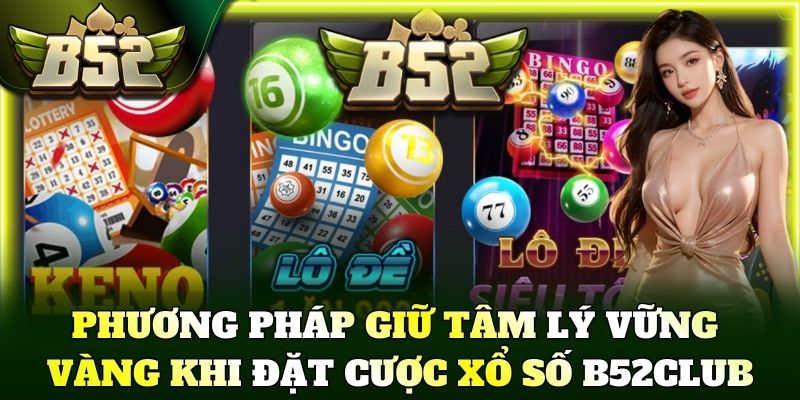 Phương pháp giữ tâm lý vững vàng khi đặt cược xổ số B52Club