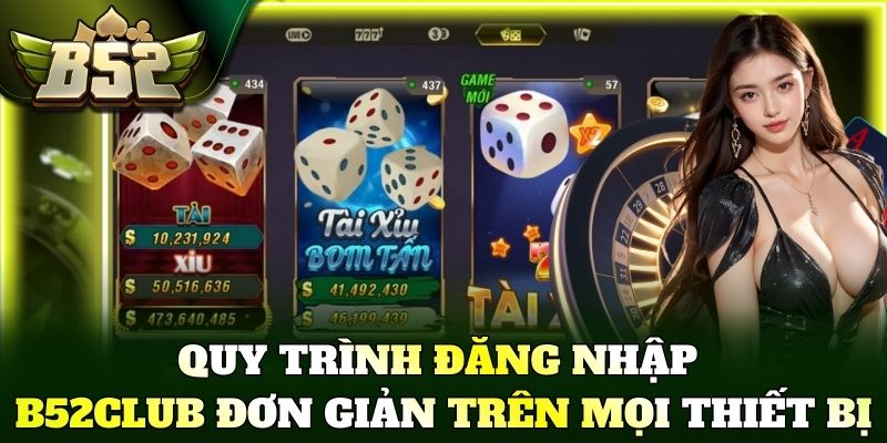 Quy trình đăng nhập B52Club đơn giản trên mọi thiết bị