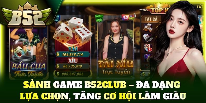 Sảnh game B52Club – Đa dạng lựa chọn, tăng cơ hội làm giàu
