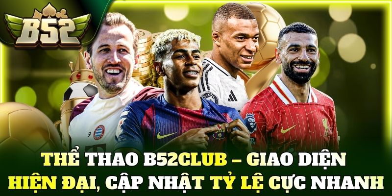 Thể thao B52Club – Giao diện hiện đại, cập nhật tỷ lệ cực nhanh