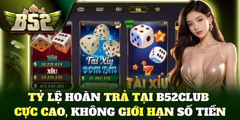 Tỷ lệ hoàn trả tại B52Club cực cao, không giới hạn số tiền